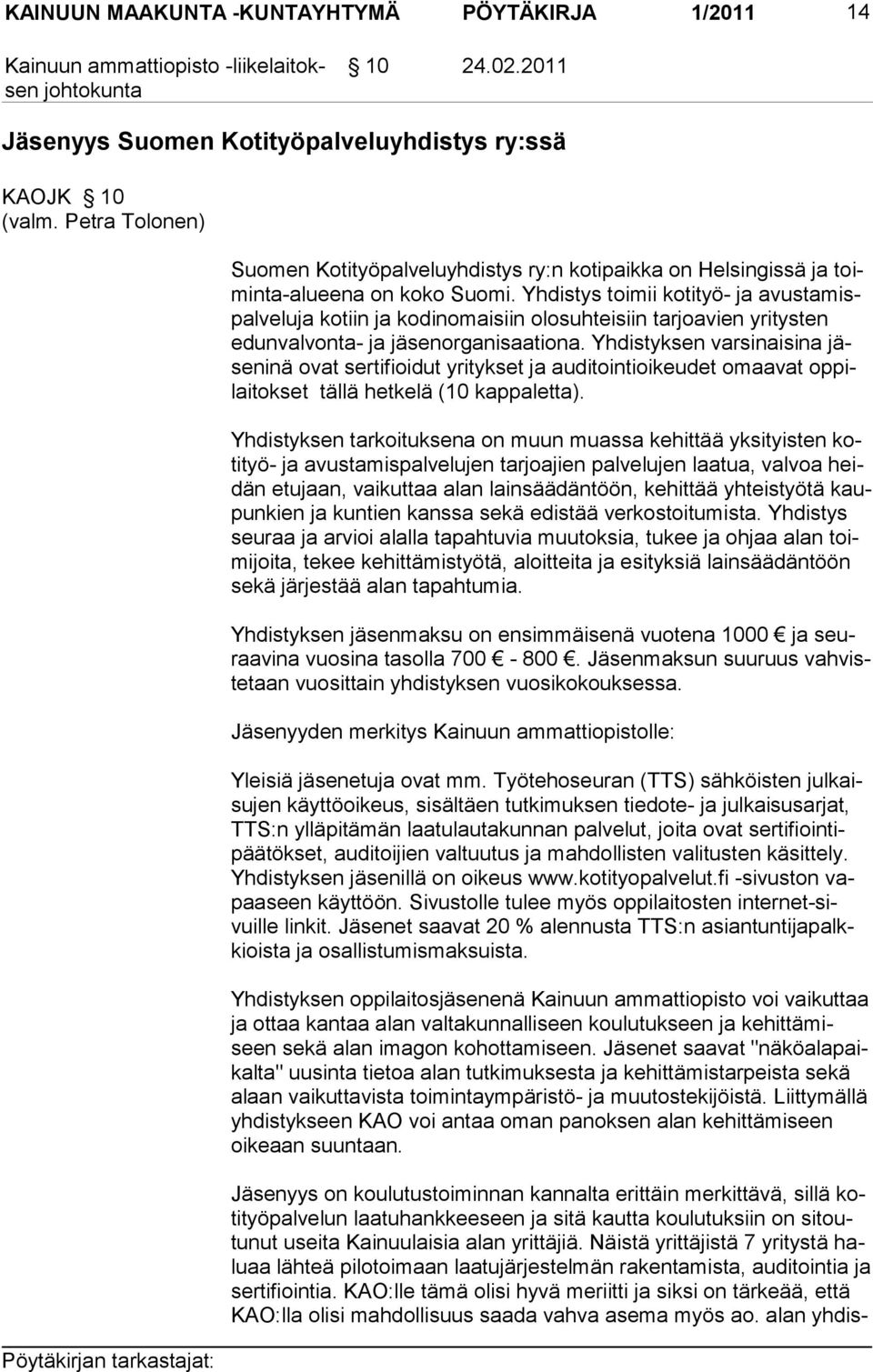 Yhdistys toi mii kotityö- ja avustamispalveluja kotiin ja kodin omaisiin olosuhtei siin tarjoavien yritysten edunvalvonta- ja jä senor ganisaationa.