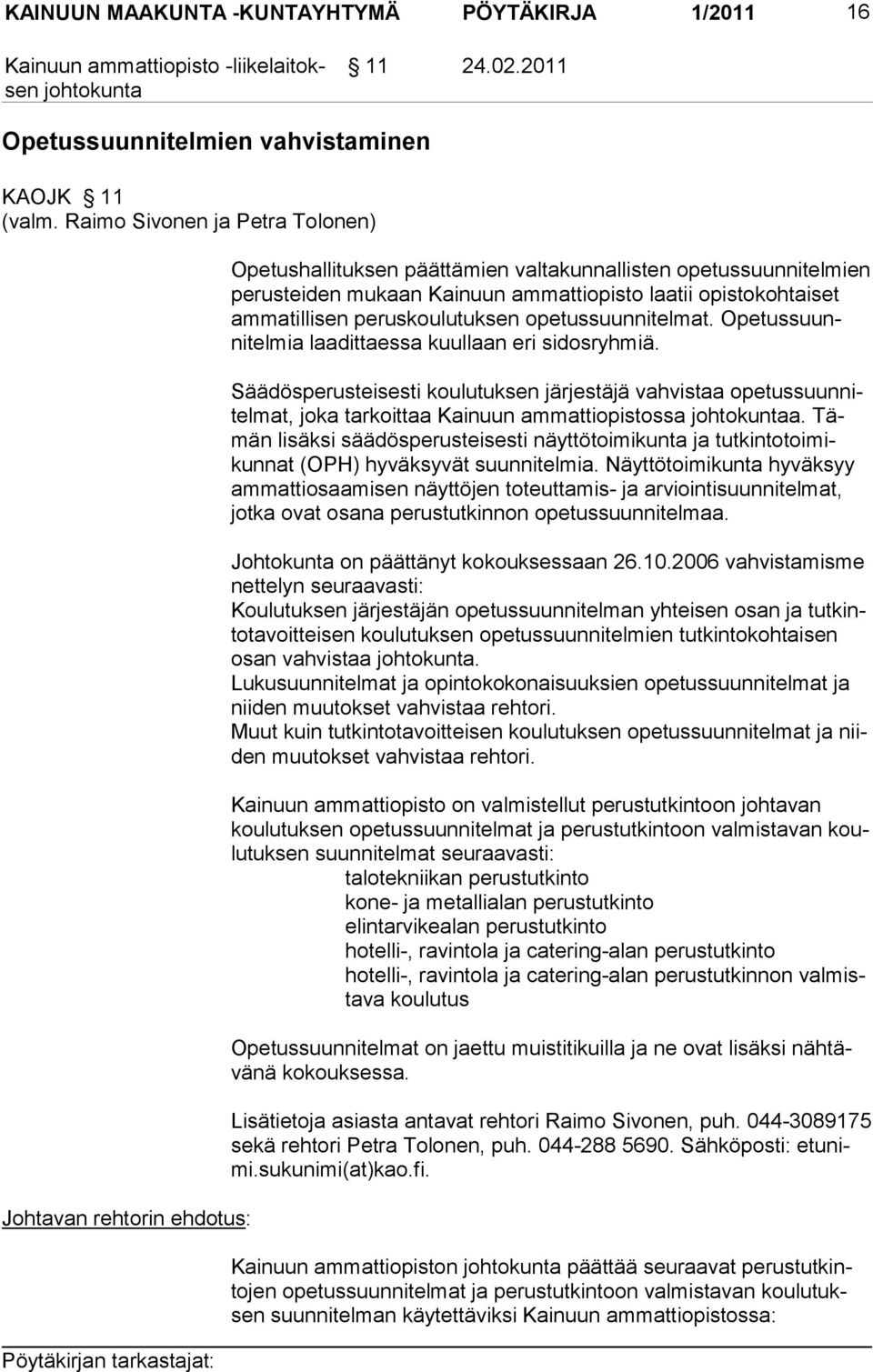 opetussuun nitelmat. Opetussuunnitelmia laadittaessa kuul laan eri si dosryh miä. Säädösperusteisesti koulutuksen järjestäjä vahvistaa opetussuunnitelmat, joka tarkoittaa Kai nuun ammattiopis tossa a.