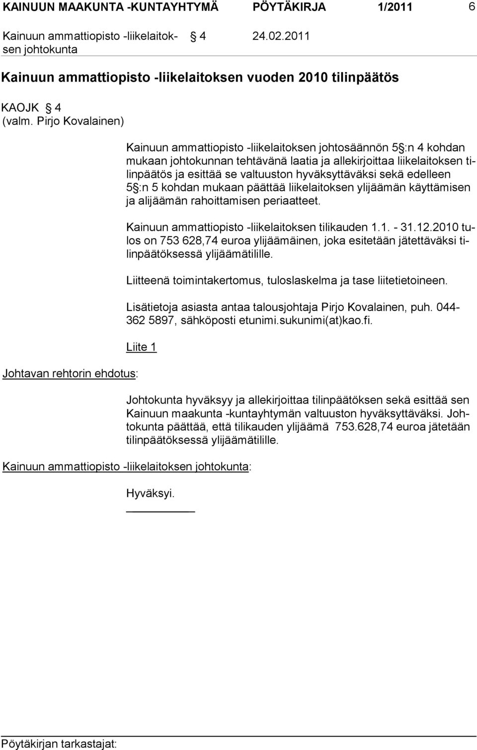 kaan päättää liikelai tok sen ylijäämän käyttämisen ja alijäämän ra hoitta misen periaat teet. tilikauden 1.1. - 31.12.