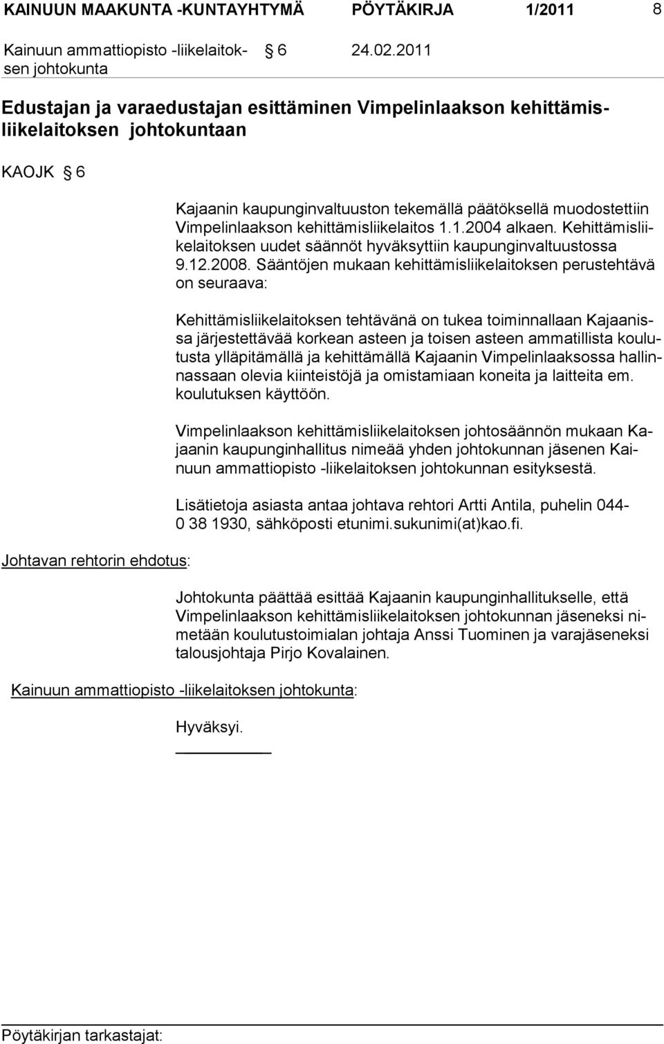 1.1.2004 alkaen. Kehittämisliikelaitoksen uudet säännöt hyväksyttiin kaupunginvaltuustossa 9.12.2008.