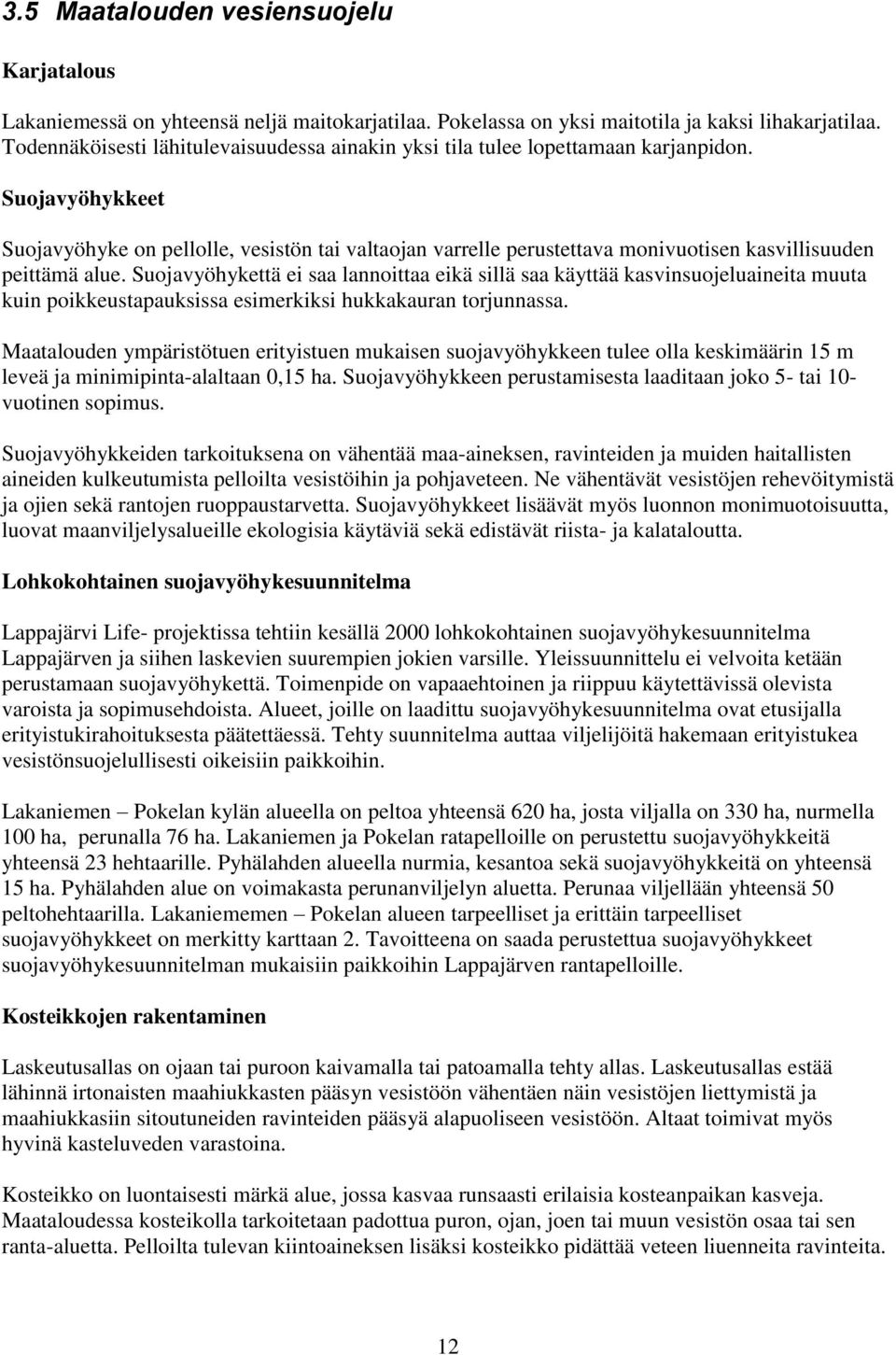 Suojavyöhykkeet Suojavyöhyke on pellolle, vesistön tai valtaojan varrelle perustettava monivuotisen kasvillisuuden peittämä alue.