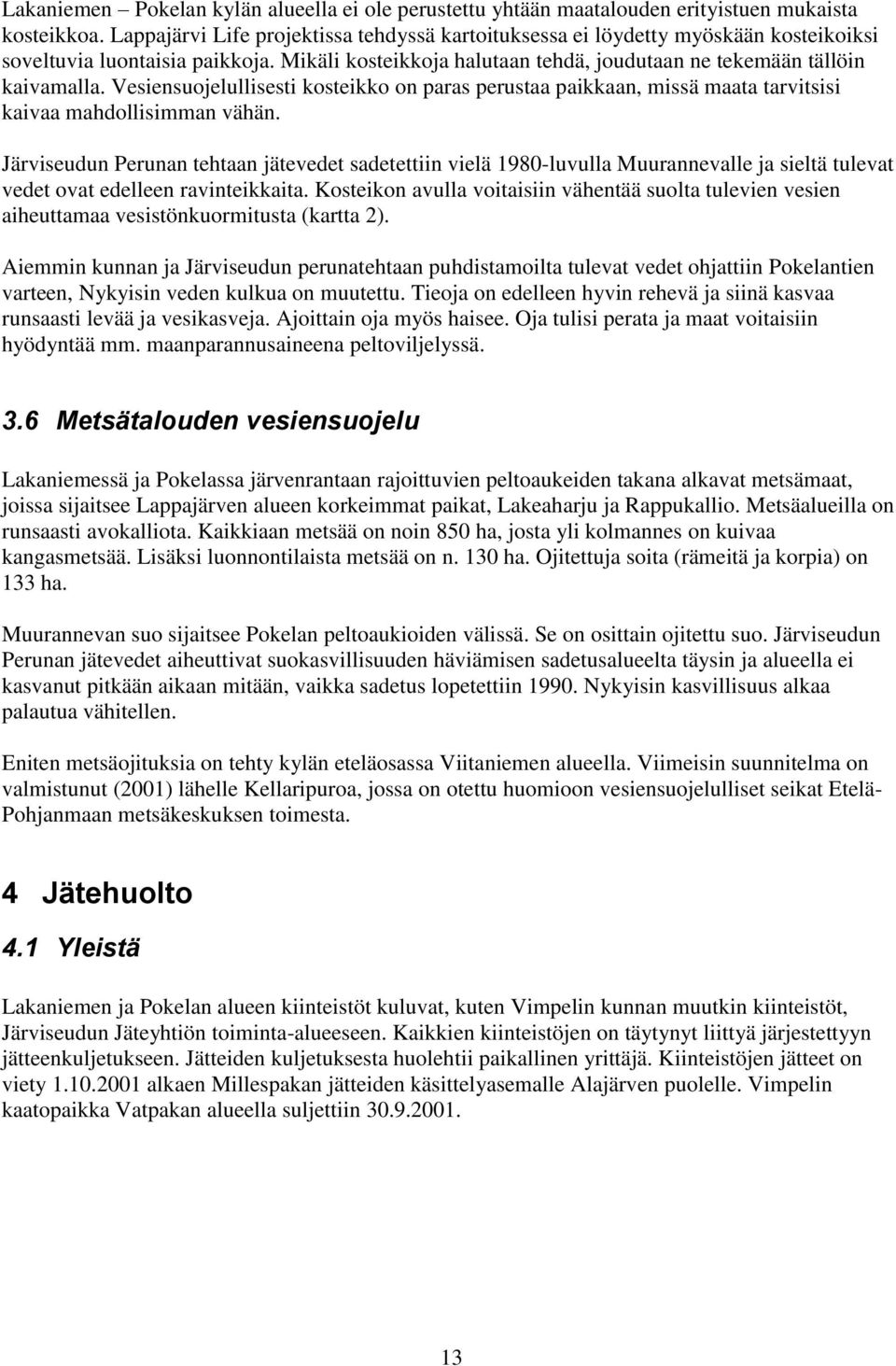 Vesiensuojelullisesti kosteikko on paras perustaa paikkaan, missä maata tarvitsisi kaivaa mahdollisimman vähän.
