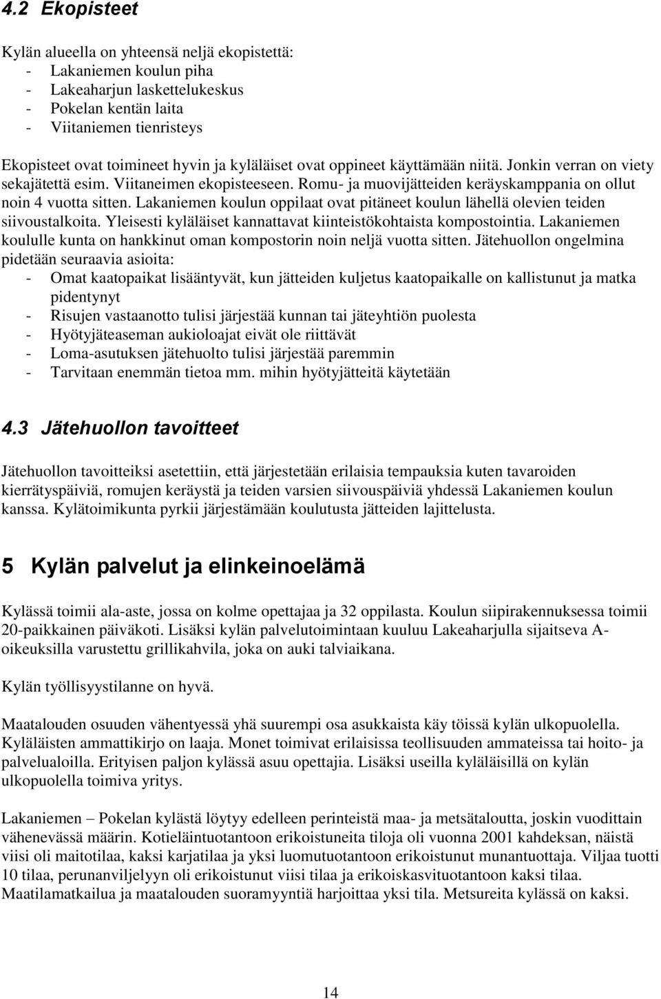 Lakaniemen koulun oppilaat ovat pitäneet koulun lähellä olevien teiden siivoustalkoita. Yleisesti kyläläiset kannattavat kiinteistökohtaista kompostointia.
