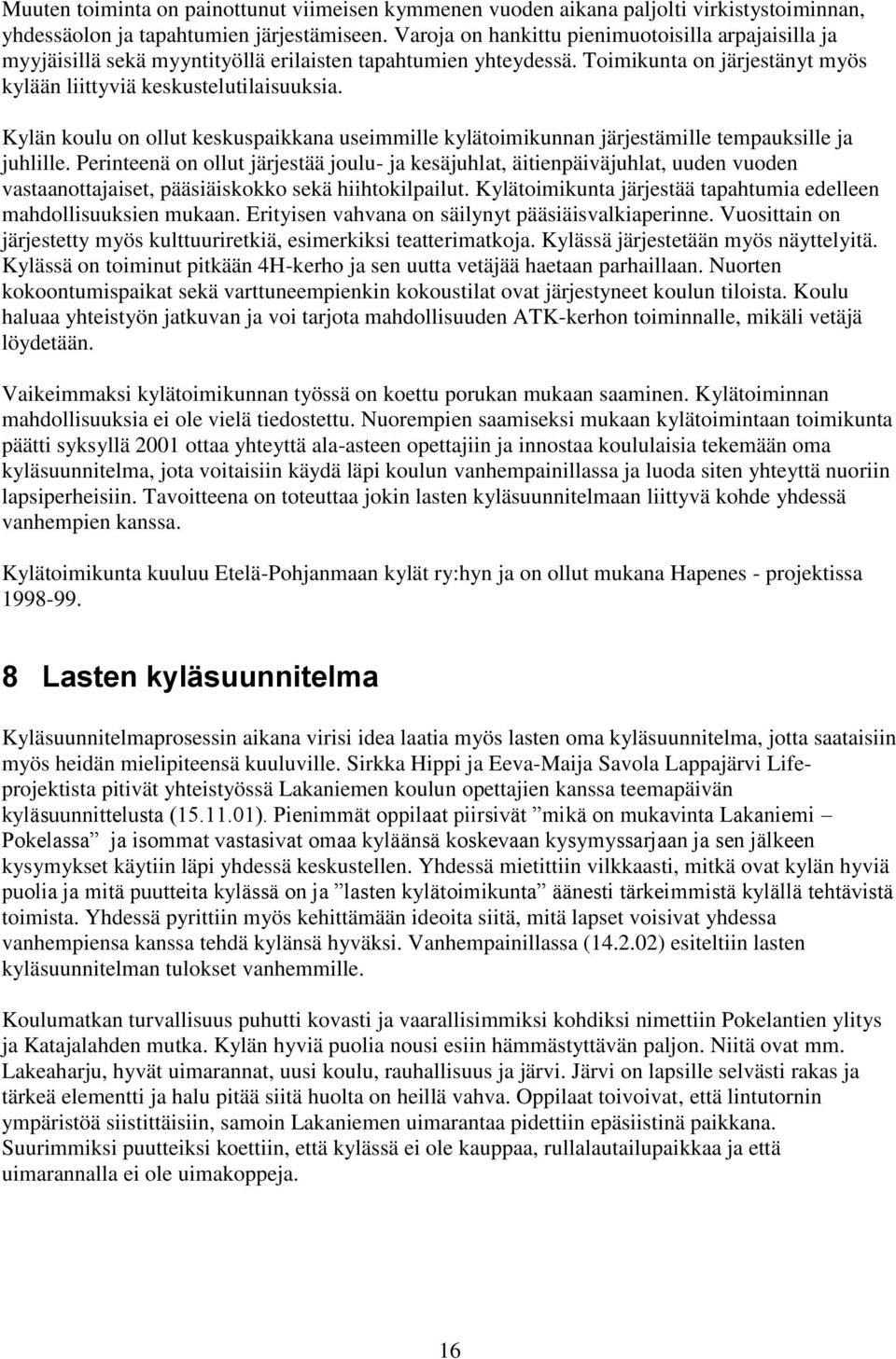 Kylän koulu on ollut keskuspaikkana useimmille kylätoimikunnan järjestämille tempauksille ja juhlille.