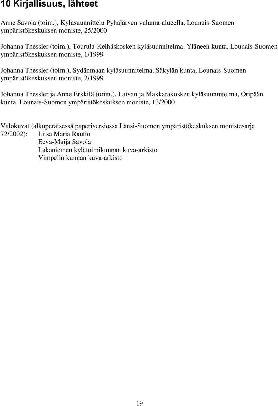 ), Sydänmaan kyläsuunnitelma, Säkylän kunta, Lounais-Suomen ympäristökeskuksen moniste, 2/1999 Johanna Thessler ja Anne Erkkilä (toim.