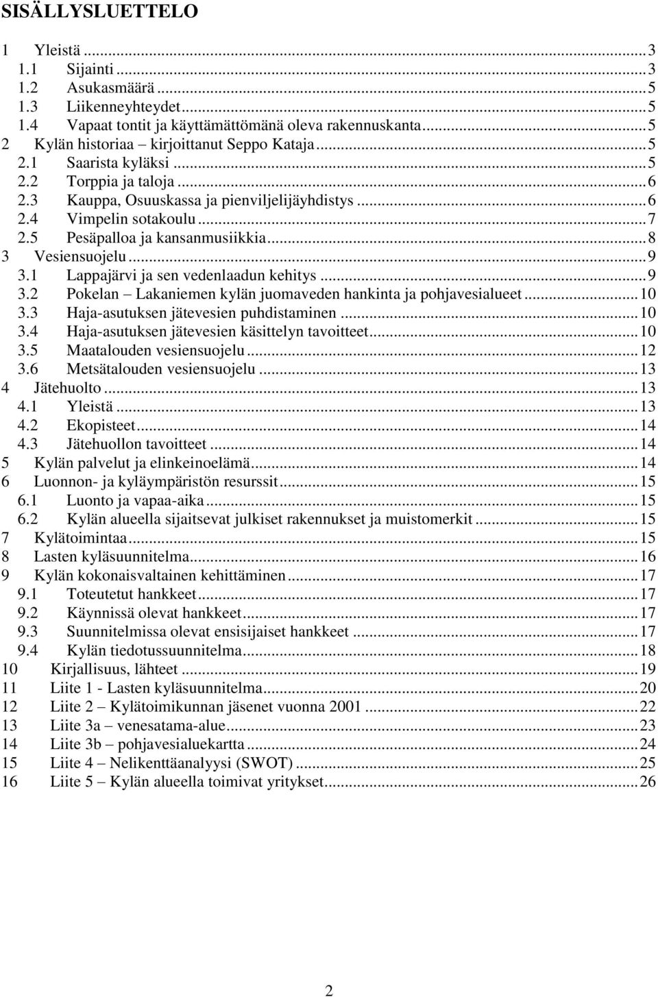 5 Pesäpalloa ja kansanmusiikkia... 8 3 Vesiensuojelu... 9 3.1 Lappajärvi ja sen vedenlaadun kehitys... 9 3.2 Pokelan Lakaniemen kylän juomaveden hankinta ja pohjavesialueet... 10 3.