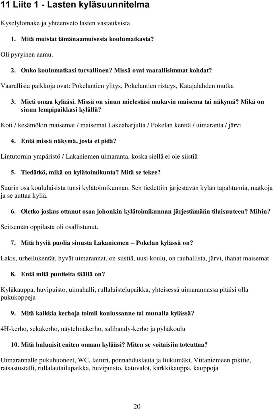 Mikä on sinun lempipaikkasi kylällä? Koti / kesämökin maisemat / maisemat Lakeaharjulta / Pokelan kenttä / uimaranta / järvi 4. Entä missä näkymä, josta et pidä?