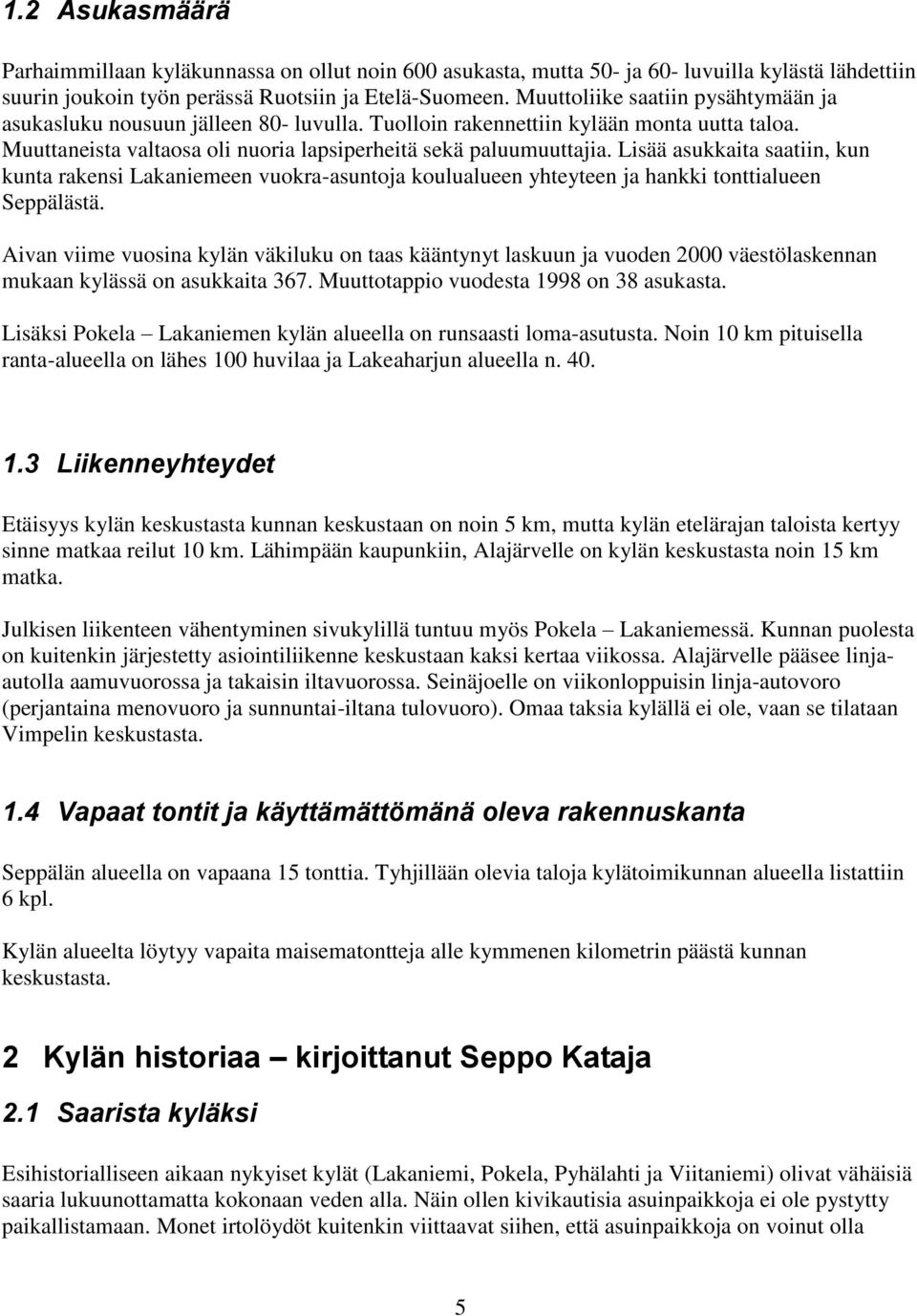 Lisää asukkaita saatiin, kun kunta rakensi Lakaniemeen vuokra-asuntoja koulualueen yhteyteen ja hankki tonttialueen Seppälästä.