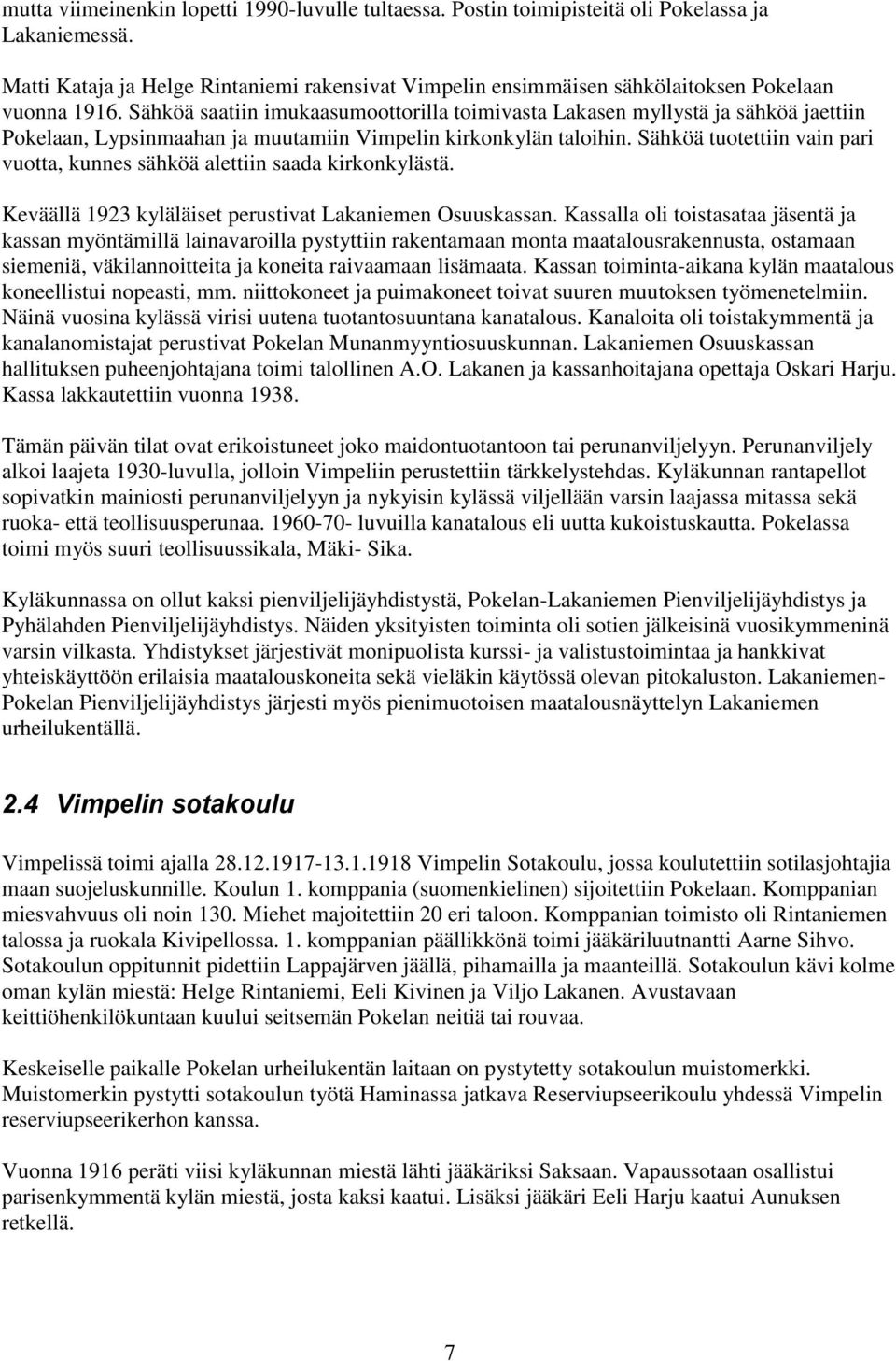 Sähköä saatiin imukaasumoottorilla toimivasta Lakasen myllystä ja sähköä jaettiin Pokelaan, Lypsinmaahan ja muutamiin Vimpelin kirkonkylän taloihin.