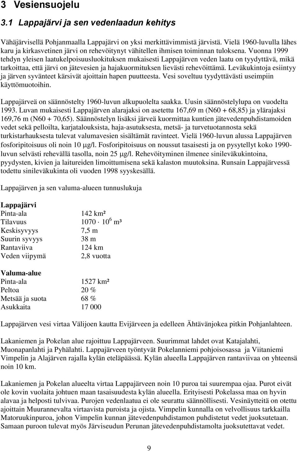 Vuonna 1999 tehdyn yleisen laatukelpoisuusluokituksen mukaisesti Lappajärven veden laatu on tyydyttävä, mikä tarkoittaa, että järvi on jätevesien ja hajakuormituksen lievästi rehevöittämä.