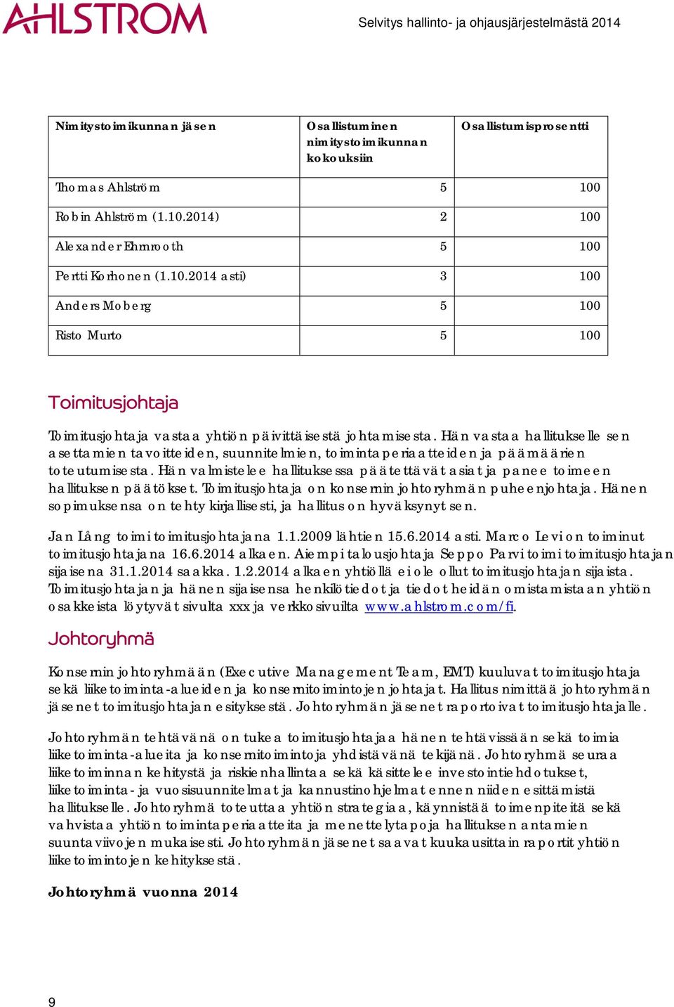 Hän vastaa hallitukselle sen asettamien tavoitteiden, suunnitelmien, toimintaperiaatteiden ja päämäärien toteutumisesta.