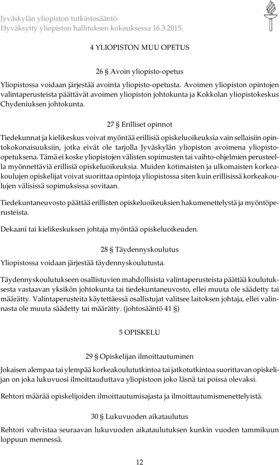 27 Erilliset opinnot Tiedekunnat ja kielikeskus voivat myöntää erillisiä opiskeluoikeuksia vain sellaisiin opintokokonaisuuksiin, jotka eivät ole tarjolla Jyväskylän yliopiston avoimena