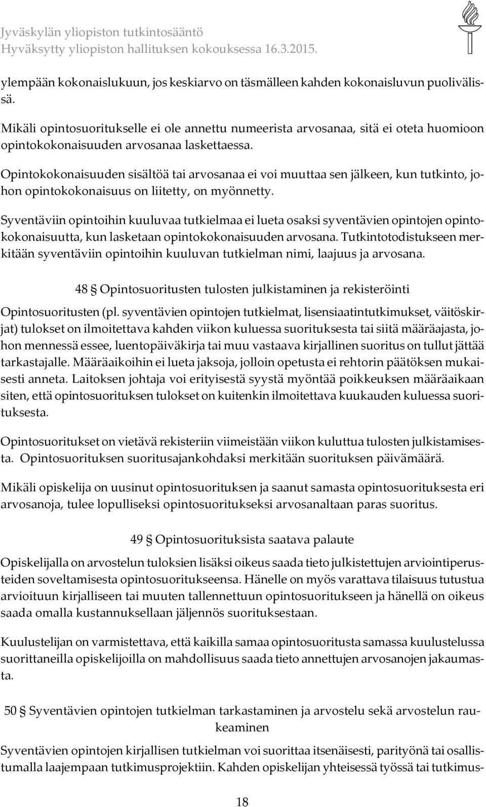 Opintokokonaisuuden sisältöä tai arvosanaa ei voi muuttaa sen jälkeen, kun tutkinto, johon opintokokonaisuus on liitetty, on myönnetty.