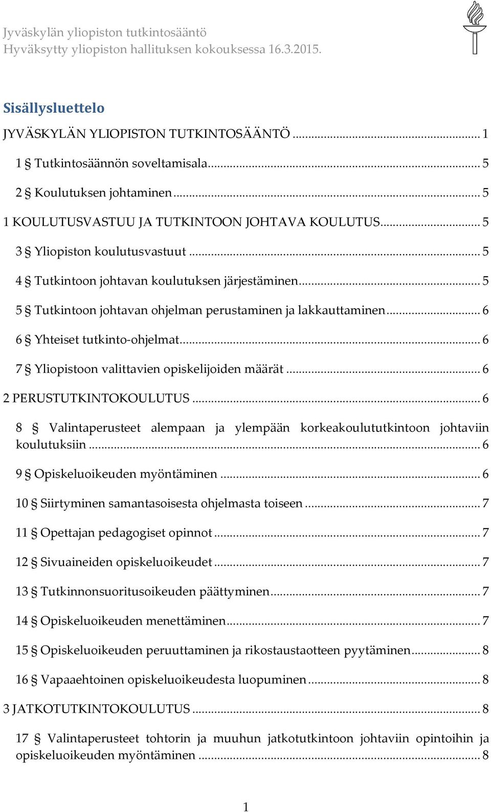 .. 6 7 Yliopistoon valittavien opiskelijoiden määrät... 6 2 PERUSTUTKINTOKOULUTUS... 6 8 Valintaperusteet alempaan ja ylempään korkeakoulututkintoon johtaviin koulutuksiin.