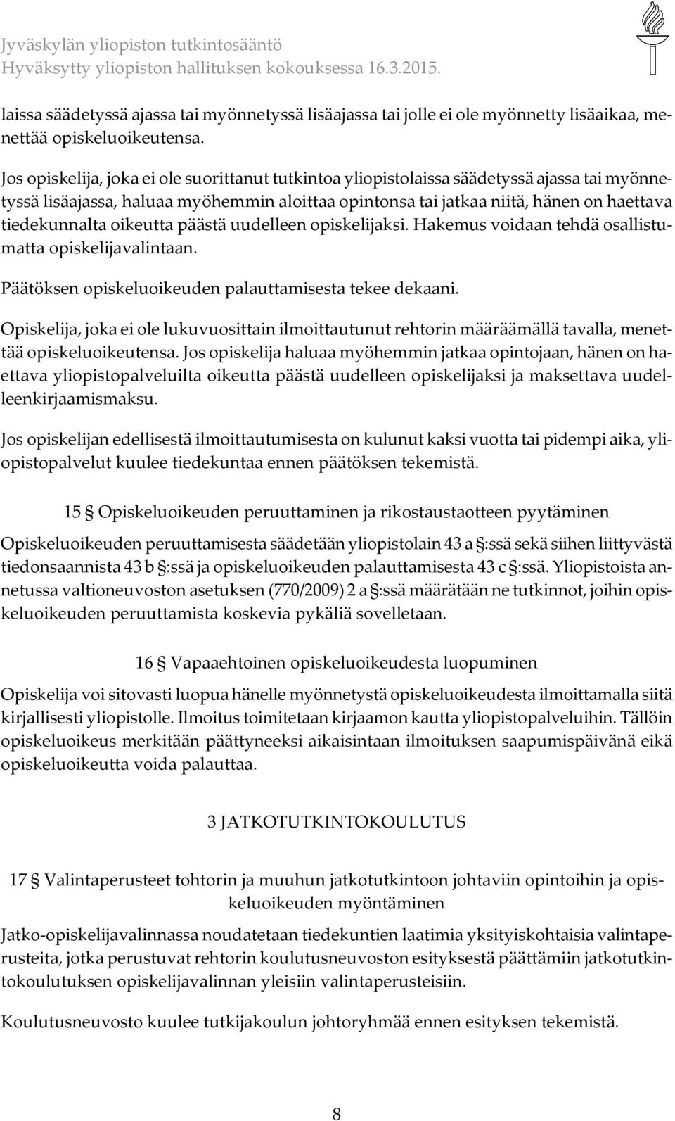 oikeutta päästä uudelleen opiskelijaksi. Hakemus voidaan tehdä osallistumatta opiskelijavalintaan. Päätöksen opiskeluoikeuden palauttamisesta tekee dekaani.