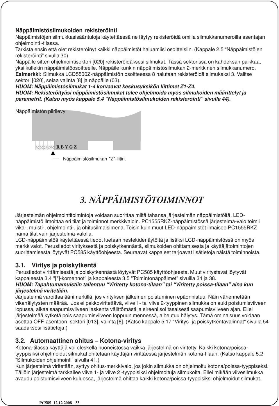 Näppäile sitten ohjelmointisektori [020] rekisteröidäksesi silmukat. Tässä sektorissa on kahdeksan paikkaa, yksi kullekin näppäimistöosoitteelle.