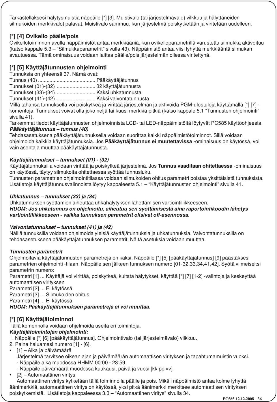 [*] [4] Ovikello päälle/pois Ovikellotoiminnon avulla näppäimistöt antaa merkkiääniä, kun ovikelloparametrillä varustettu silmukka aktivoituu (katso kappale 5.3 Silmukkaparametrit sivulla 43).