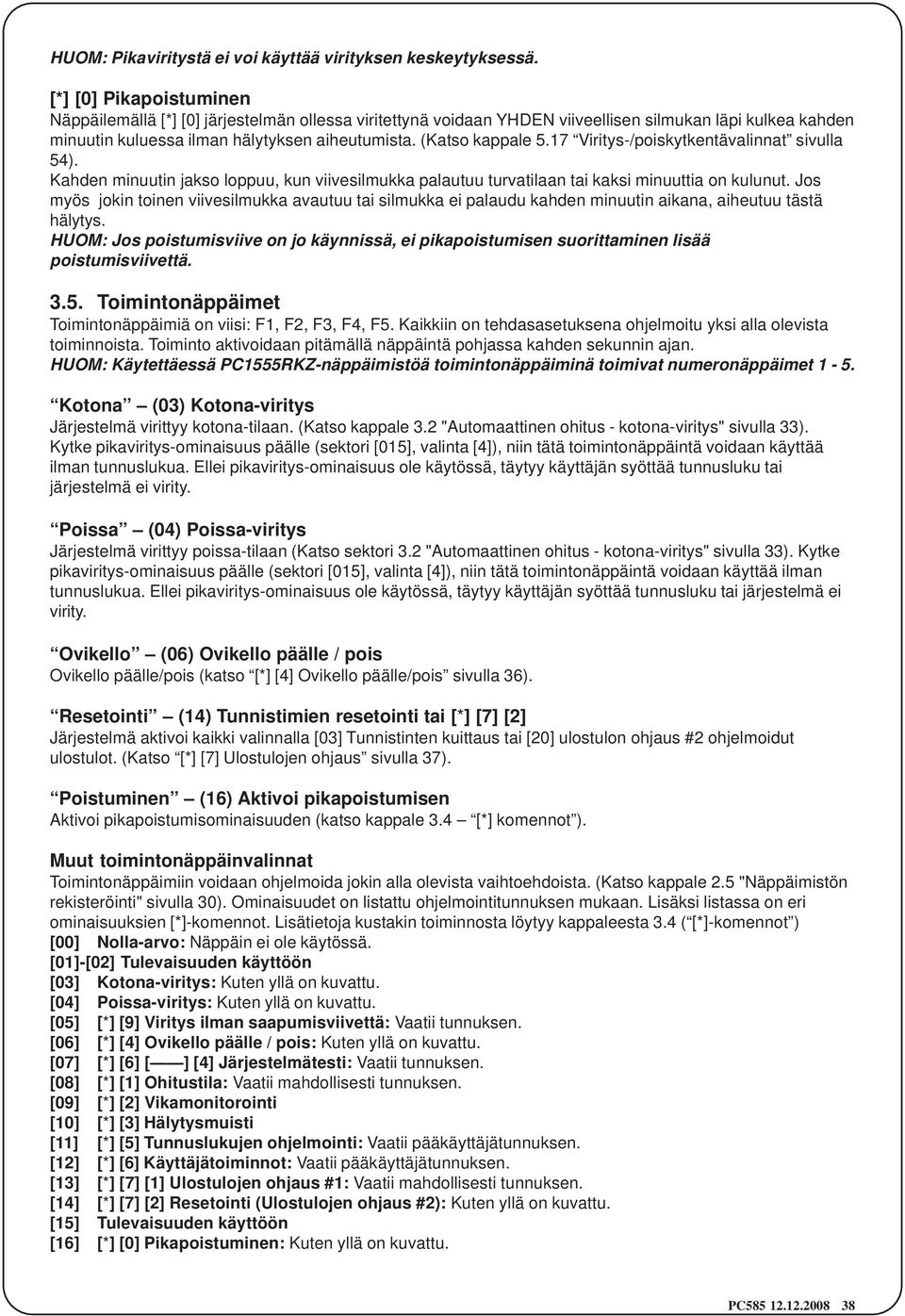 17 Viritys-/poiskytkentävalinnat sivulla 54). Kahden minuutin jakso loppuu, kun viivesilmukka palautuu turvatilaan tai kaksi minuuttia on kulunut.