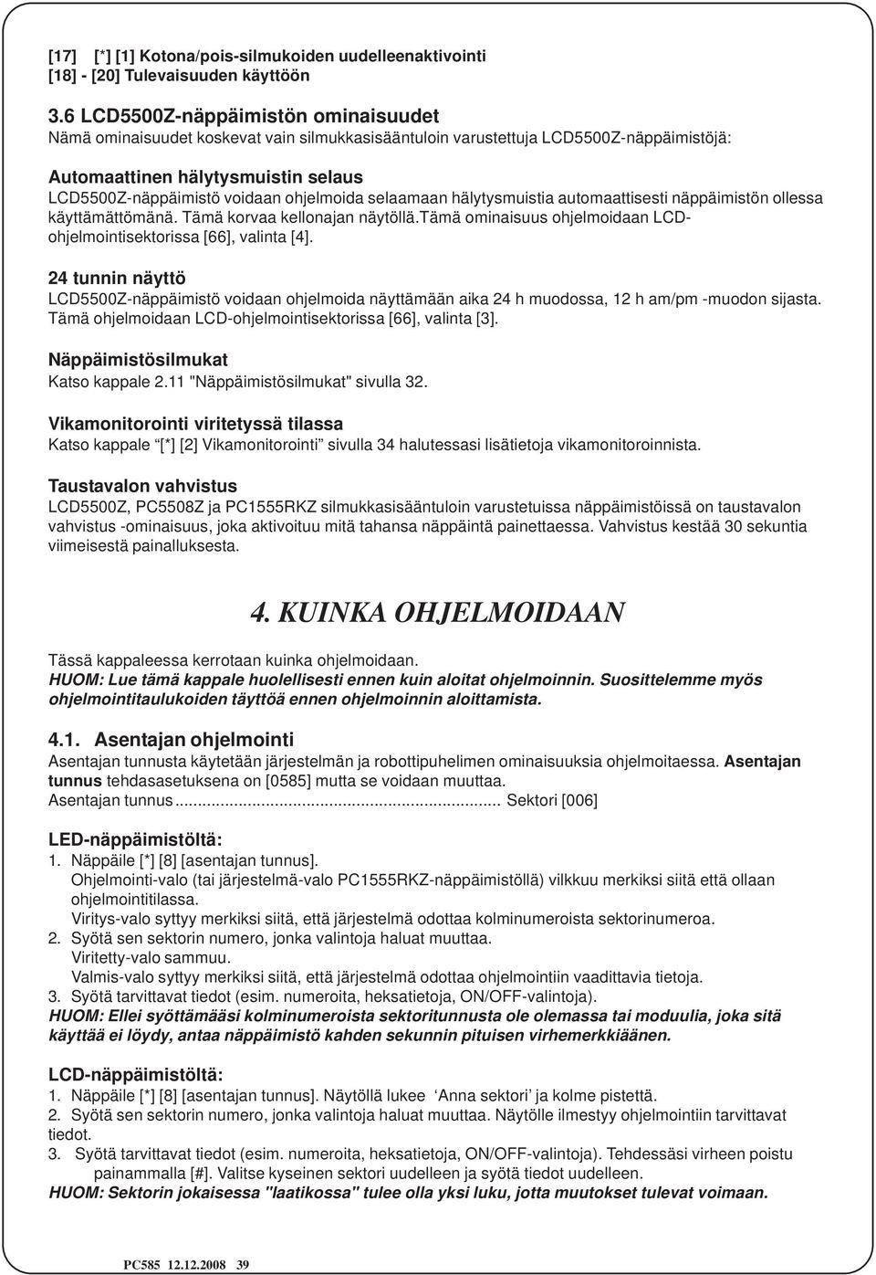 ohjelmoida selaamaan hälytysmuistia automaattisesti näppäimistön ollessa käyttämättömänä. Tämä korvaa kellonajan näytöllä.tämä ominaisuus ohjelmoidaan LCDohjelmointisektorissa [66], valinta [4].