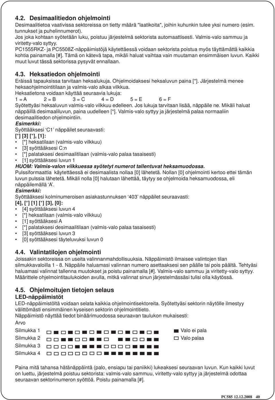 PC1555RKZ- ja PC5508Z-näppäimistöjä käytettäessä voidaan sektorista poistua myös täyttämättä kaikkia kohtia painamalla [#]. Tämä on kätevä tapa, mikäli haluat vaihtaa vain muutaman ensimmäisen luvun.