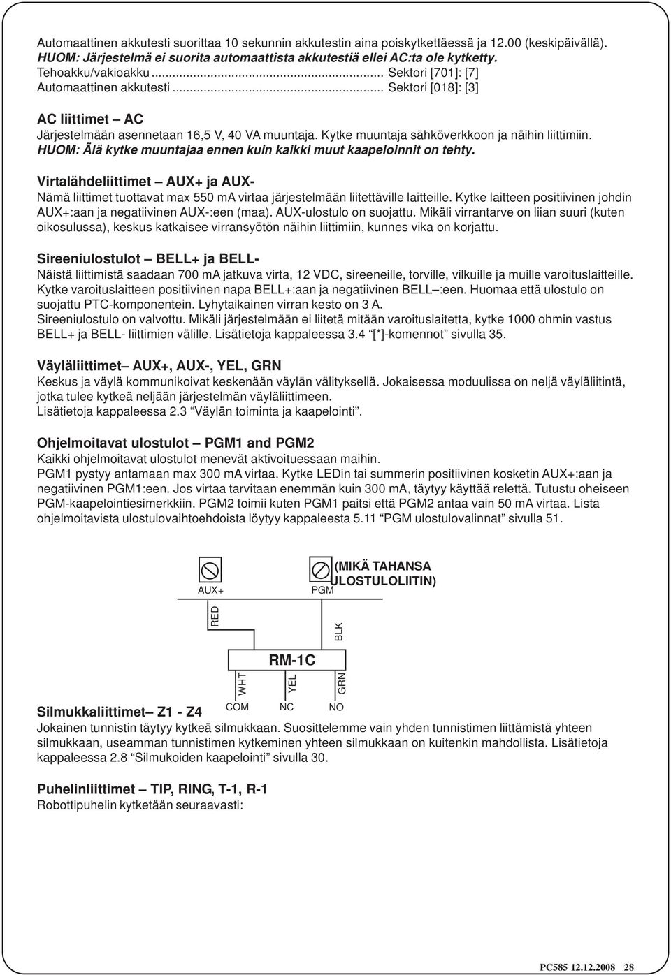 Kytke muuntaja sähköverkkoon ja näihin liittimiin. HUOM: Älä kytke muuntajaa ennen kuin kaikki muut kaapeloinnit on tehty.