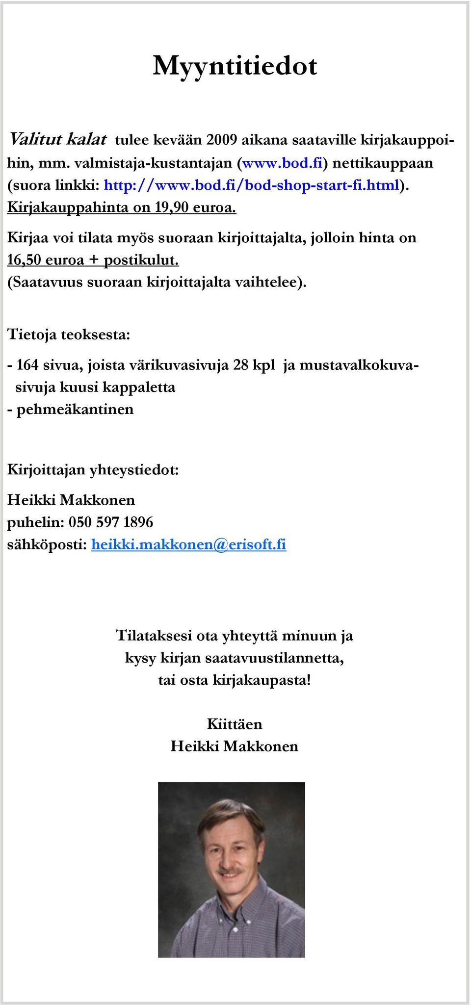 Tietoja teoksesta: - 164 sivua, joista värikuvasivuja 28 kpl ja mustavalkokuvasivuja kuusi kappaletta - pehmeäkantinen Kirjoittajan yhteystiedot: Heikki Makkonen puhelin: 050