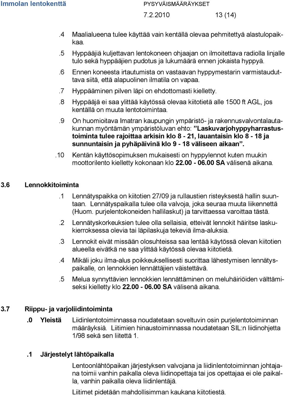 .6 Ennen koneesta irtautumista on vastaavan hyppymestarin varmistauduttava siitä, että alapuolinen ilmatila on vapaa..7 Hyppääminen pilven läpi on ehdottomasti kielletty.