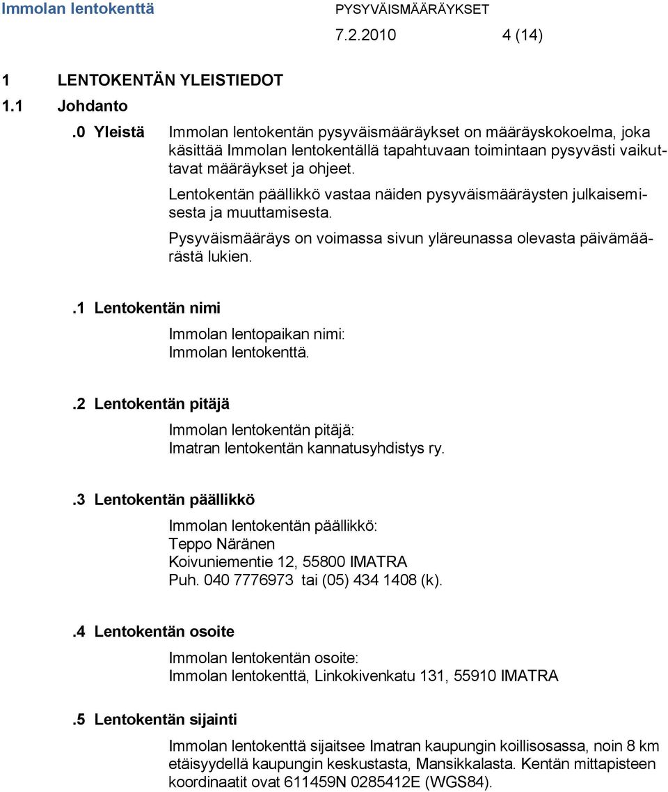 Lentokentän päällikkö vastaa näiden pysyväismääräysten julkaisemisesta ja muuttamisesta. Pysyväismääräys on voimassa sivun yläreunassa olevasta päivämäärästä lukien.