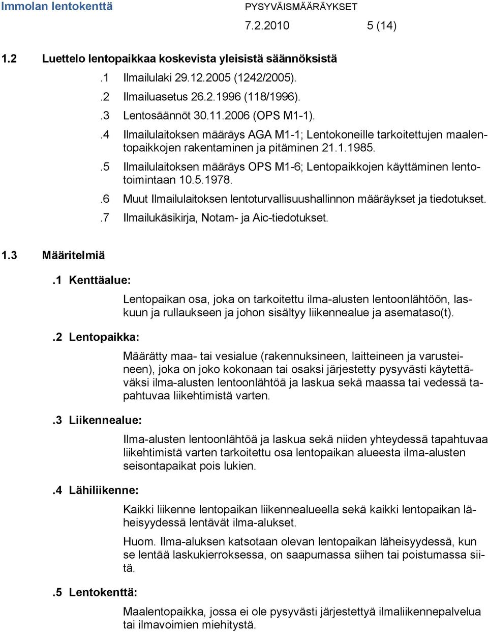 .5 Ilmailulaitoksen määräys OPS M1-6; Lentopaikkojen käyttäminen lentotoimintaan 10.5.1978..6 Muut Ilmailulaitoksen lentoturvallisuushallinnon määräykset ja tiedotukset.