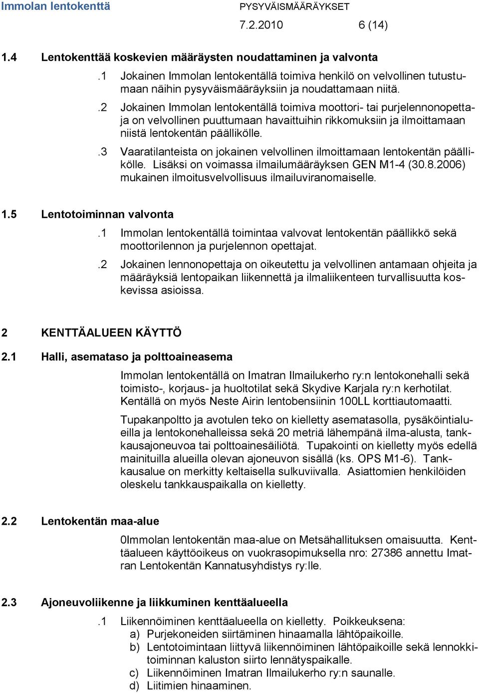 .2 Jokainen Immolan lentokentällä toimiva moottori- tai purjelennonopettaja on velvollinen puuttumaan havaittuihin rikkomuksiin ja ilmoittamaan niistä lentokentän päällikölle.