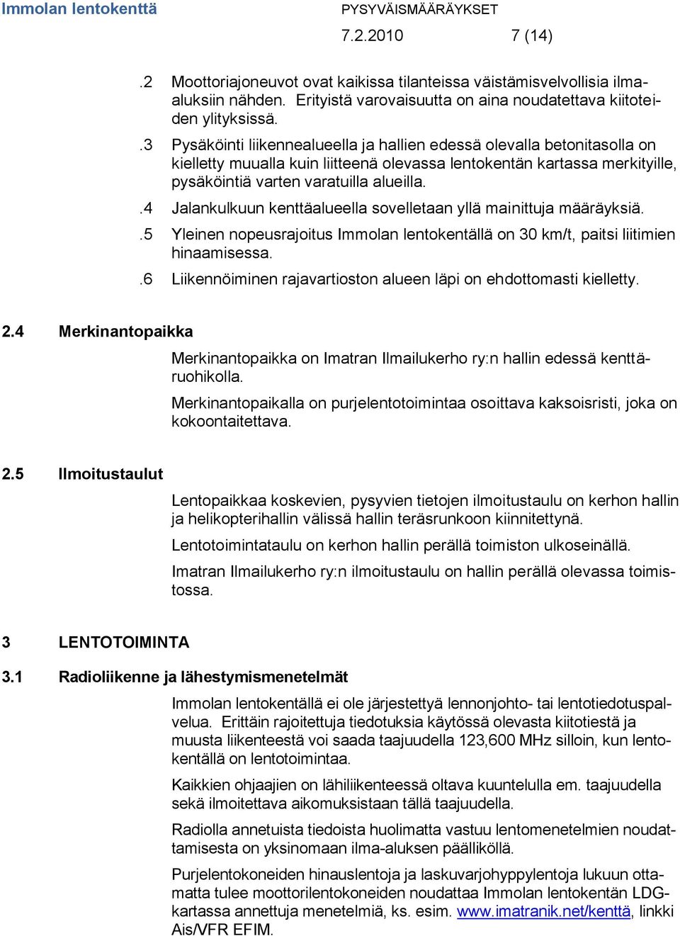 .4 Jalankulkuun kenttäalueella sovelletaan yllä mainittuja määräyksiä..5 Yleinen nopeusrajoitus Immolan lentokentällä on 30 km/t, paitsi liitimien hinaamisessa.