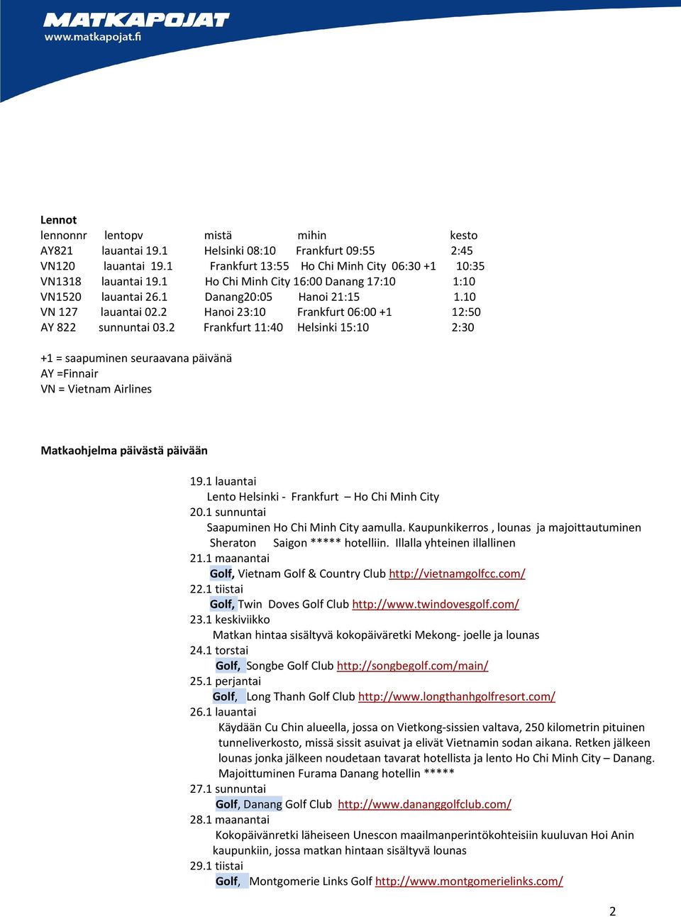 2 Frankfurt 11:40 Helsinki 15:10 2:30 +1 = saapuminen seuraavana päivänä AY =Finnair VN = Vietnam Airlines Matkaohjelma päivästä päivään 19.1 lauantai Lento Helsinki - Frankfurt Ho Chi Minh City 20.