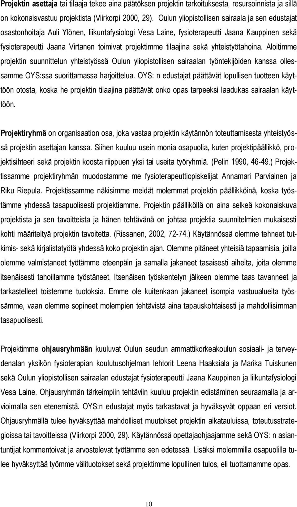 tilaajina sekä yhteistyötahoina. Aloitimme projektin suunnittelun yhteistyössä Oulun yliopistollisen sairaalan työntekijöiden kanssa ollessamme OYS:ssa suorittamassa harjoittelua.