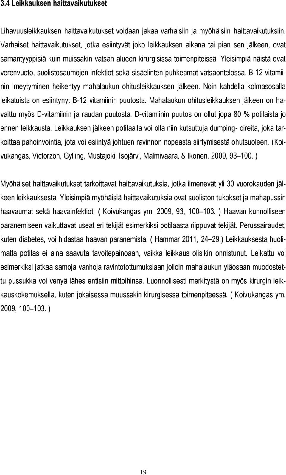 Yleisimpiä näistä ovat verenvuoto, suolistosaumojen infektiot sekä sisäelinten puhkeamat vatsaontelossa. B-12 vitamiinin imeytyminen heikentyy mahalaukun ohitusleikkauksen jälkeen.