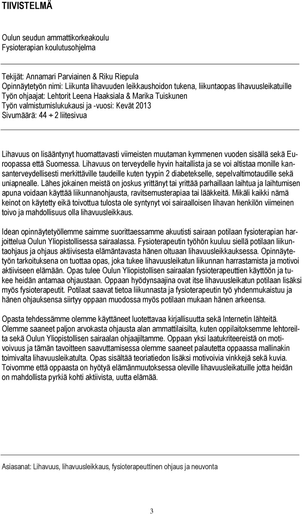 viimeisten muutaman kymmenen vuoden sisällä sekä Euroopassa että Suomessa.