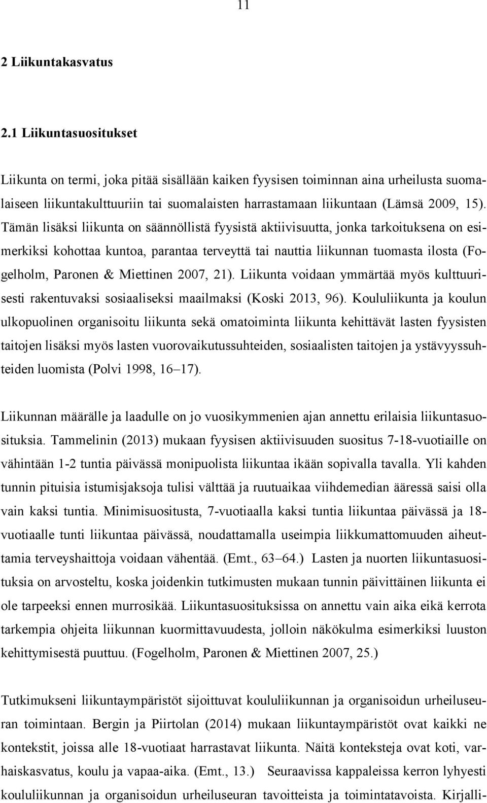 Tämän lisäksi liikunta on säännöllistä fyysistä aktiivisuutta, jonka tarkoituksena on esimerkiksi kohottaa kuntoa, parantaa terveyttä tai nauttia liikunnan tuomasta ilosta (Fogelholm, Paronen &