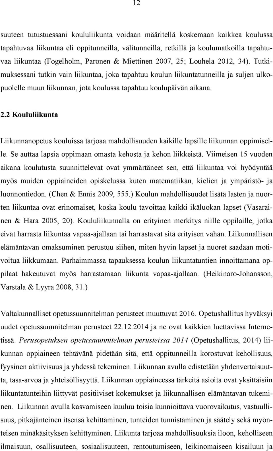 Tutkimuksessani tutkin vain liikuntaa, joka tapahtuu koulun liikuntatunneilla ja suljen ulkopuolelle muun liikunnan, jota koulussa tapahtuu koulupäivän aikana. 2.