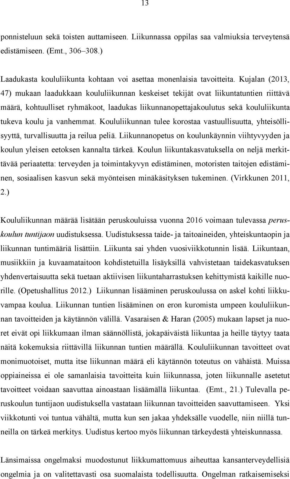 ja vanhemmat. Koululiikunnan tulee korostaa vastuullisuutta, yhteisöllisyyttä, turvallisuutta ja reilua peliä. Liikunnanopetus on koulunkäynnin viihtyvyyden ja koulun yleisen eetoksen kannalta tärkeä.