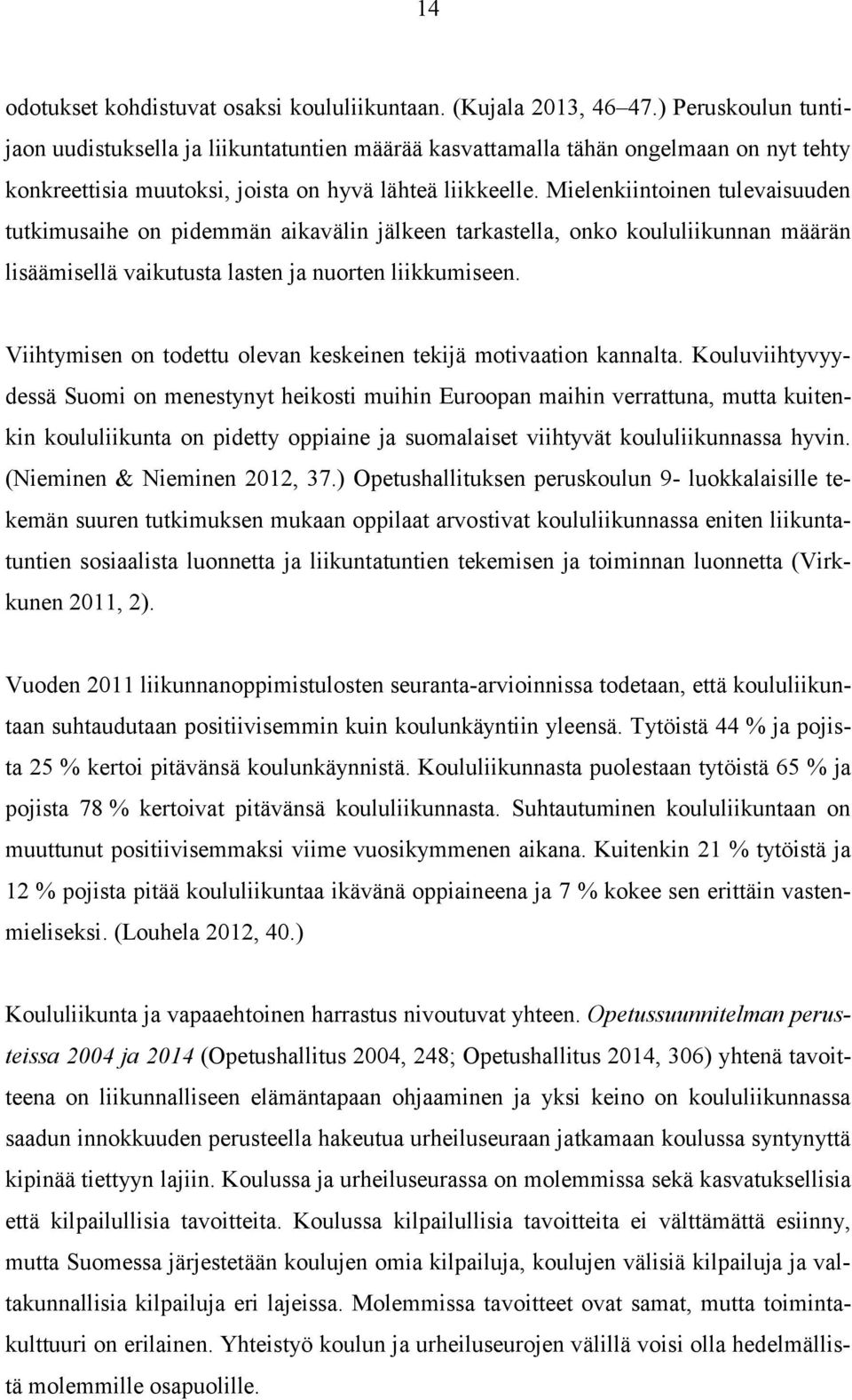 Mielenkiintoinen tulevaisuuden tutkimusaihe on pidemmän aikavälin jälkeen tarkastella, onko koululiikunnan määrän lisäämisellä vaikutusta lasten ja nuorten liikkumiseen.