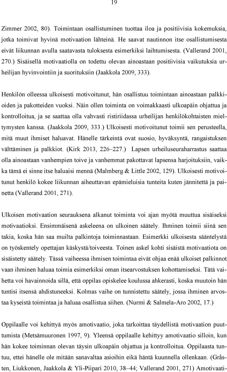 ) Sisäisellä motivaatiolla on todettu olevan ainoastaan positiivisia vaikutuksia urheilijan hyvinvointiin ja suorituksiin (Jaakkola 2009, 333).