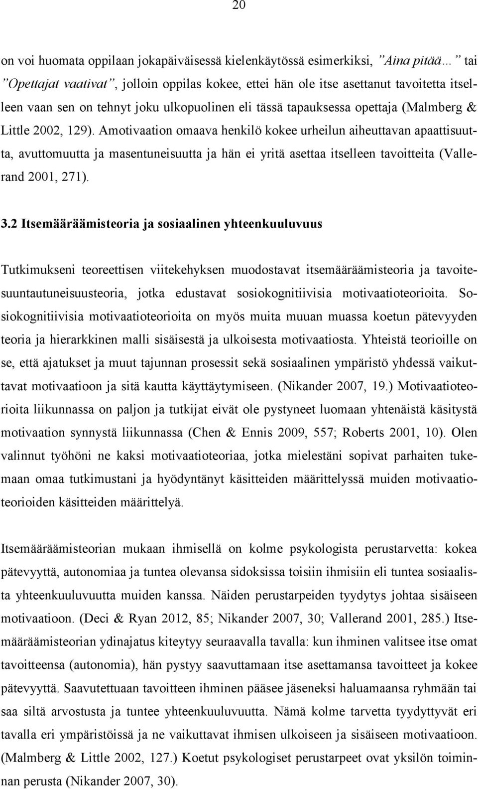 Amotivaation omaava henkilö kokee urheilun aiheuttavan apaattisuutta, avuttomuutta ja masentuneisuutta ja hän ei yritä asettaa itselleen tavoitteita (Vallerand 2001, 271). 3.