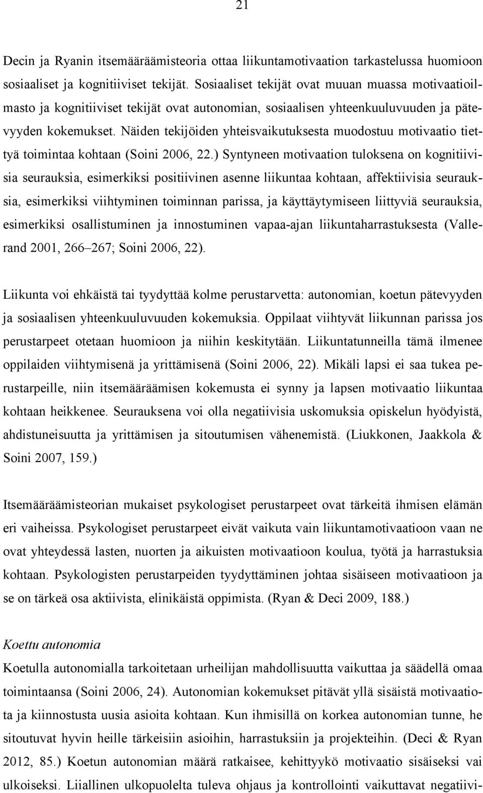 Näiden tekijöiden yhteisvaikutuksesta muodostuu motivaatio tiettyä toimintaa kohtaan (Soini 2006, 22.