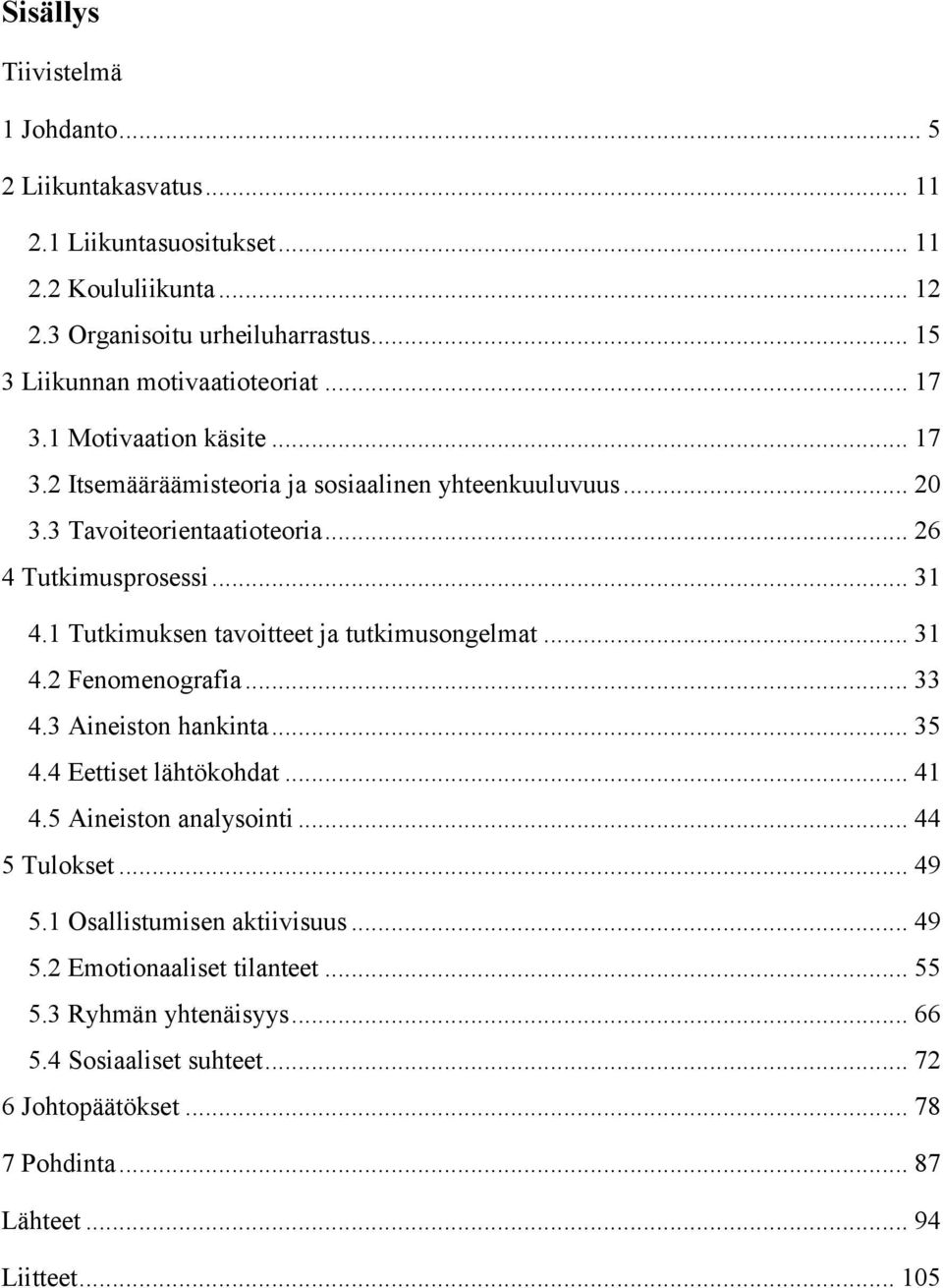 .. 26 4 Tutkimusprosessi... 31 4.1 Tutkimuksen tavoitteet ja tutkimusongelmat... 31 4.2 Fenomenografia... 33 4.3 Aineiston hankinta... 35 4.4 Eettiset lähtökohdat... 41 4.