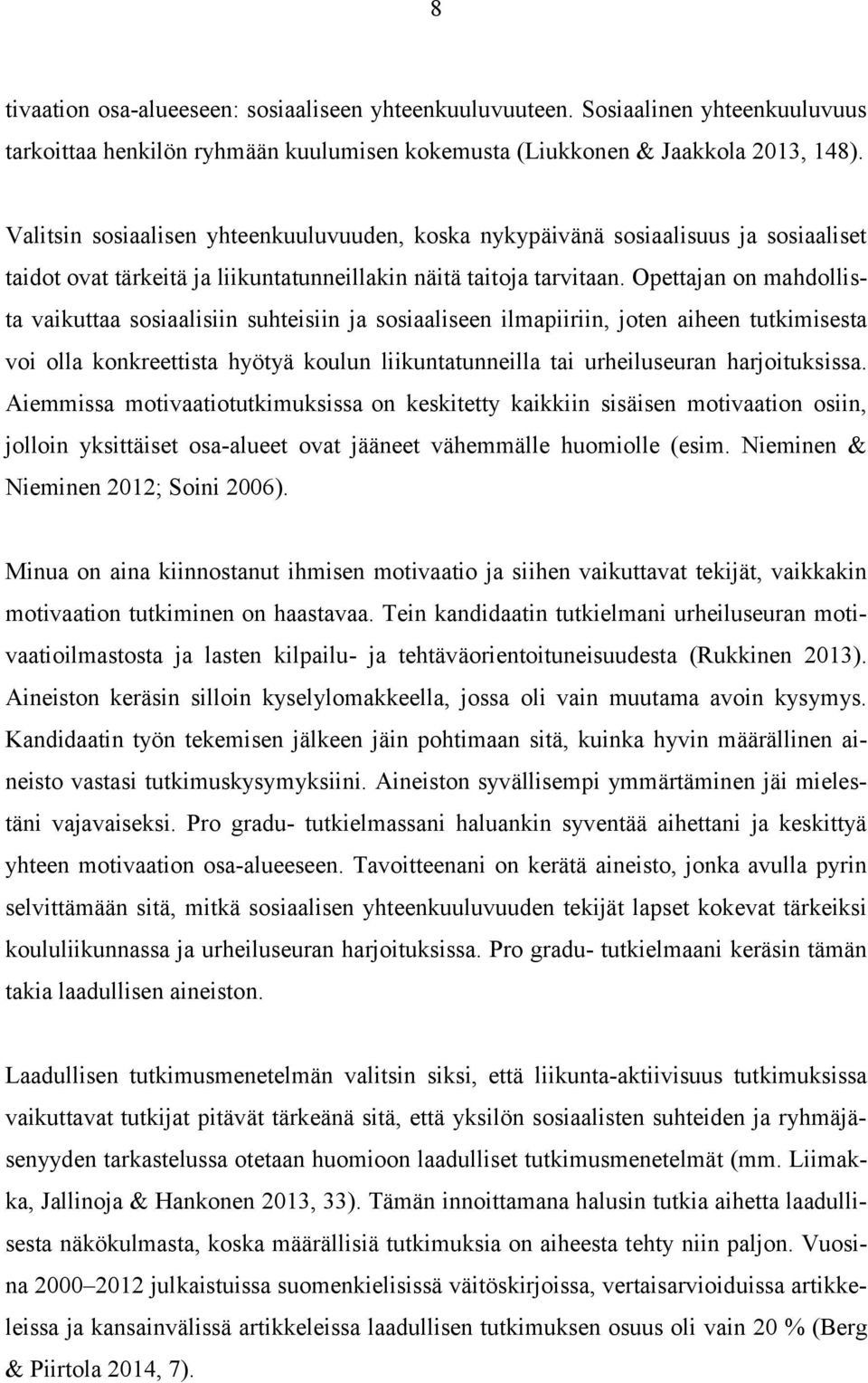 Opettajan on mahdollista vaikuttaa sosiaalisiin suhteisiin ja sosiaaliseen ilmapiiriin, joten aiheen tutkimisesta voi olla konkreettista hyötyä koulun liikuntatunneilla tai urheiluseuran