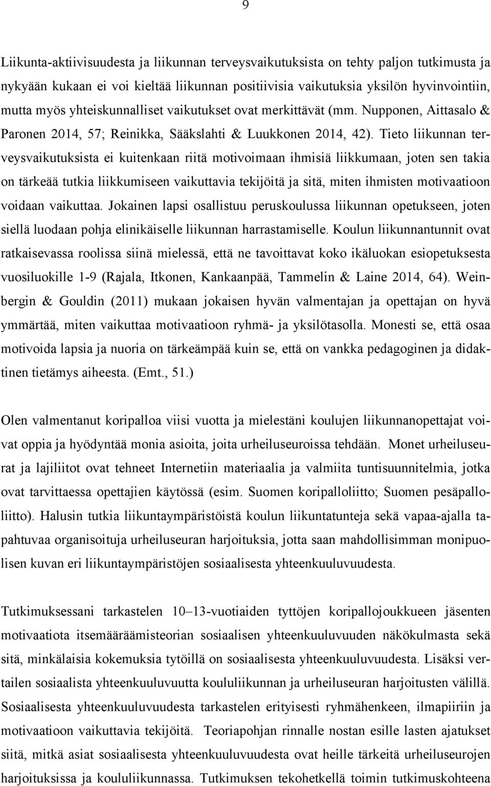 Tieto liikunnan terveysvaikutuksista ei kuitenkaan riitä motivoimaan ihmisiä liikkumaan, joten sen takia on tärkeää tutkia liikkumiseen vaikuttavia tekijöitä ja sitä, miten ihmisten motivaatioon