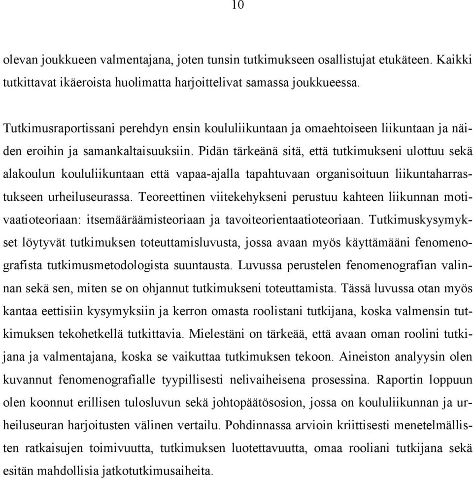 Pidän tärkeänä sitä, että tutkimukseni ulottuu sekä alakoulun koululiikuntaan että vapaa-ajalla tapahtuvaan organisoituun liikuntaharrastukseen urheiluseurassa.