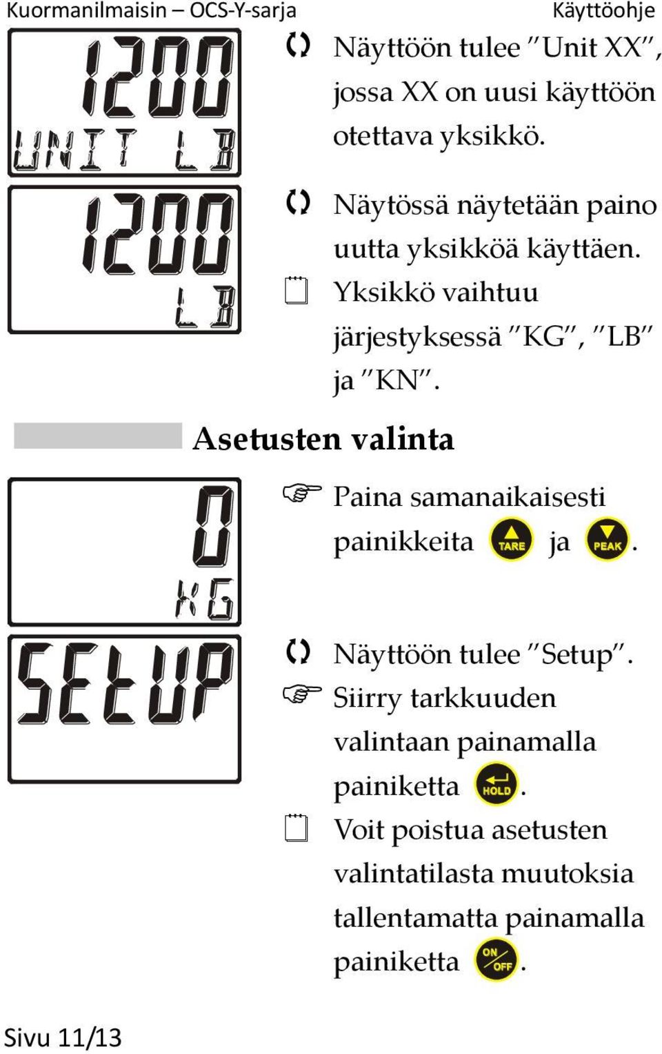 Asetusten valinta Paina samanaikaisesti painikkeita ja. Sivu 11/13 Näyttöön tulee Setup.