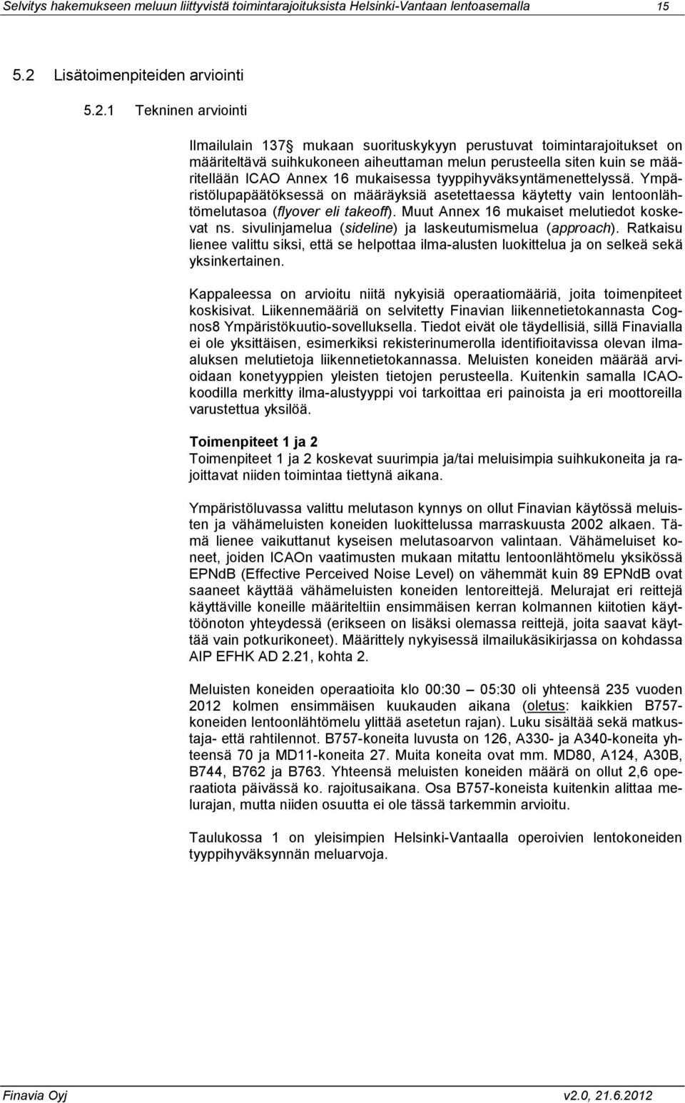 1 Tekninen arviointi Ilmailulain 137 mukaan suorituskykyyn perustuvat toimintarajoitukset on määriteltävä suihkukoneen aiheuttaman melun perusteella siten kuin se määritellään ICAO Annex 16