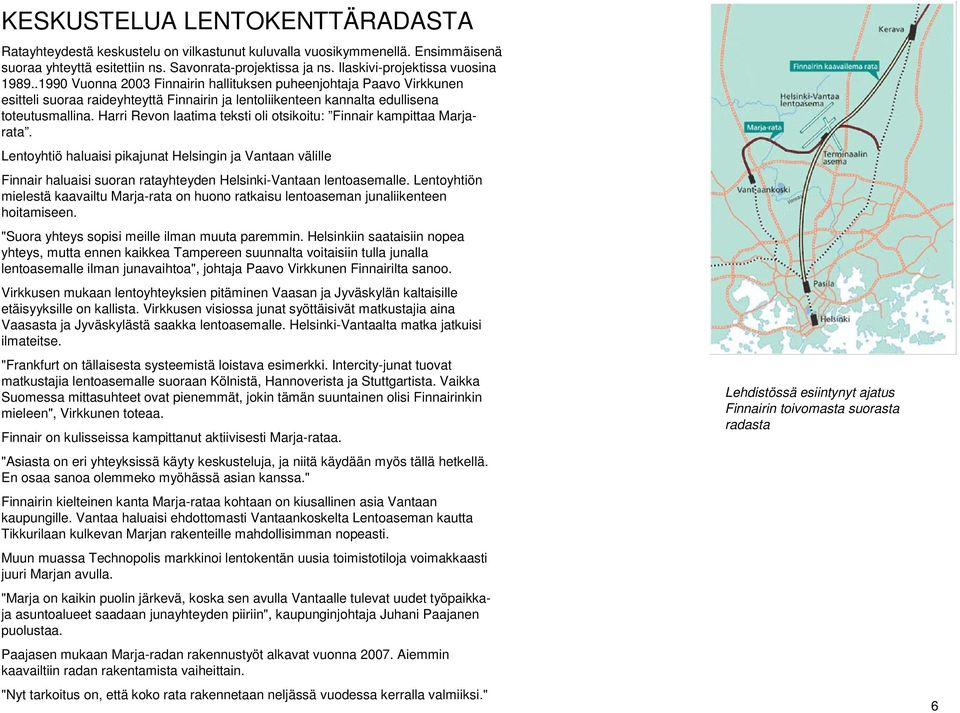 Harri Revon laatima teksti oli otsikoitu: Finnair kampittaa Marjarata. Lentoyhtiö haluaisi pikajunat Helsingin ja Vantaan välille Finnair haluaisi suoran ratayhteyden Helsinki-Vantaan lentoasemalle.