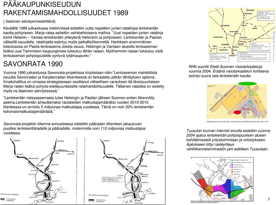 Lentokentän ja Pasilan välisellä osuudella ratalinjalla esiintyy myös paikallisliikennettä. Hankkeen ensimmäinen toteutusosa on Pasila-lentoasema-Jokela osuus.